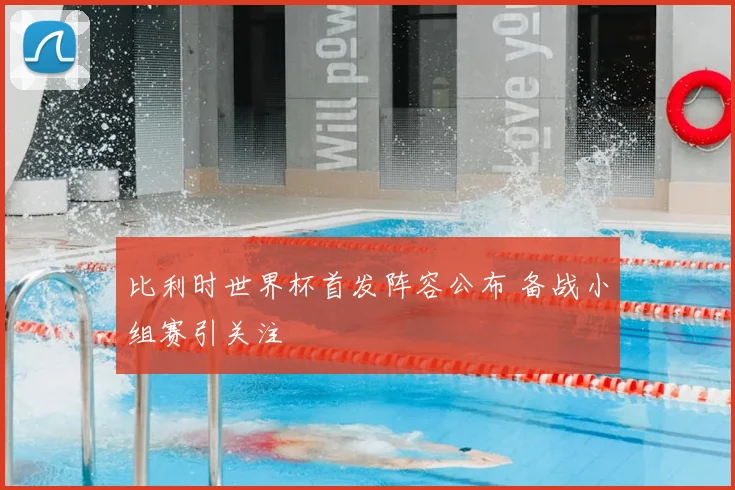 比利时世界杯首发阵容公布 备战小组赛引关注