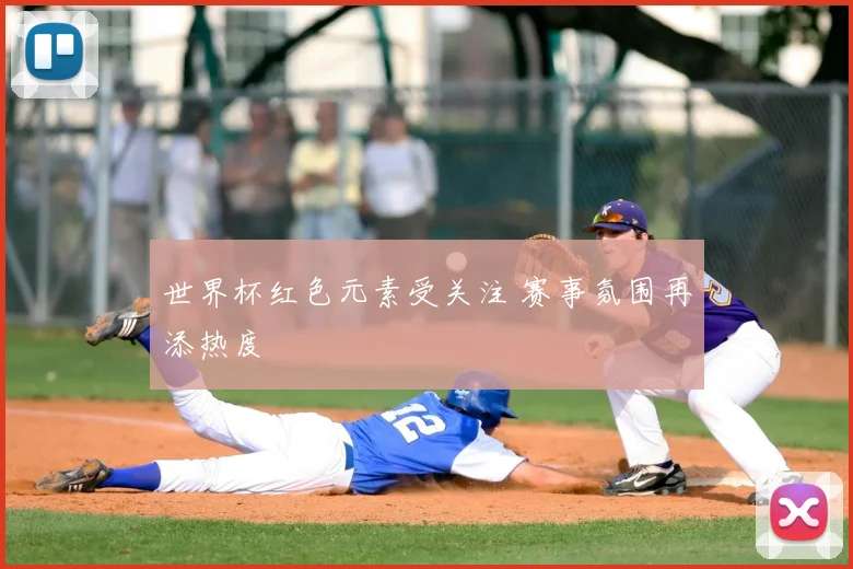 世界杯红色元素受关注 赛事氛围再添热度