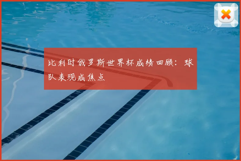 比利时俄罗斯世界杯成绩回顾：球队表现成焦点