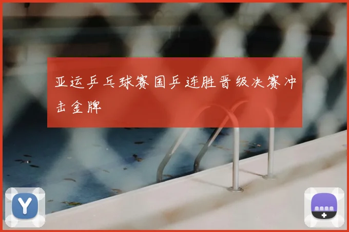 亚运乒乓球赛国乒连胜晋级决赛冲击金牌