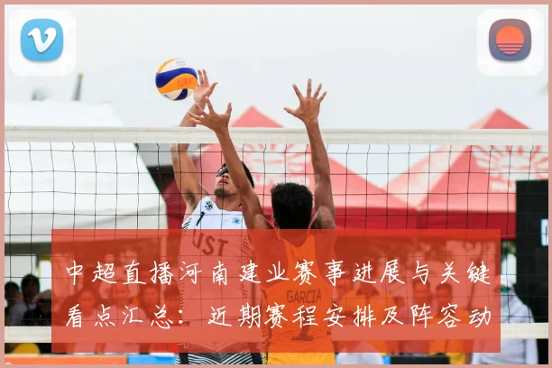 中超直播河南建业赛事进展与关键看点汇总:近期赛程安排及阵容动态影响