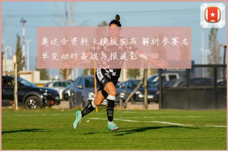 奥运会资料卡模板发布 解析参赛名单变动对备战与报道影响