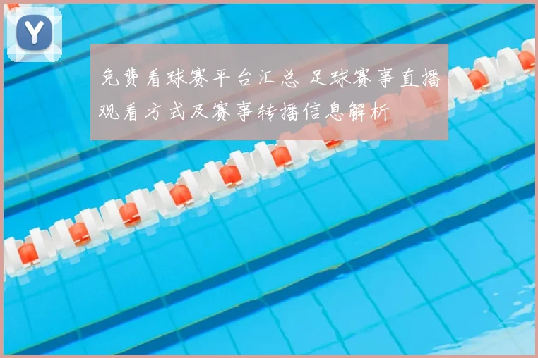 免费看球赛平台汇总 足球赛事直播观看方式及赛事转播信息解析