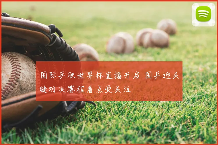 国际乒联世界杯直播开启 国乒迎关键对决赛程看点受关注